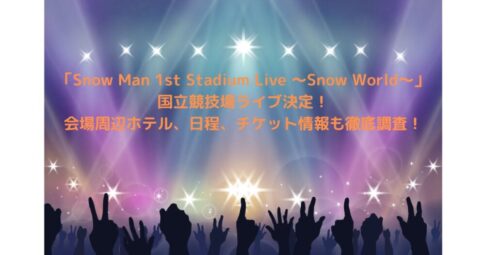 「Snow Man 1st Stadium Live ～Snow World～」国立競技場ライブ