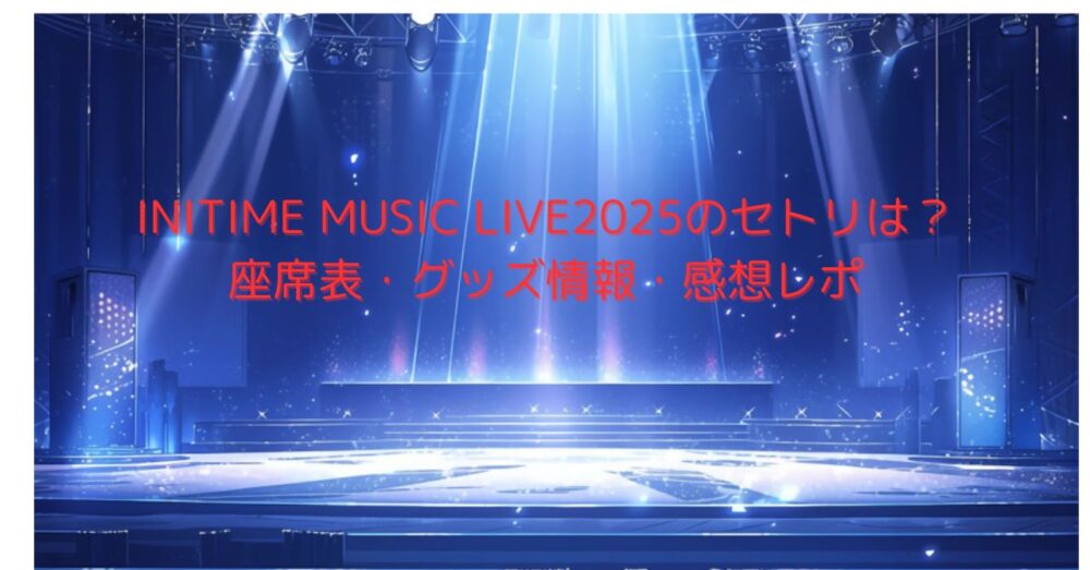 INITIME MUSIC LIVE2025セトリ