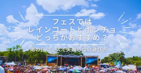 フェスではレインコートとポンチョとどっちがおすすめ？