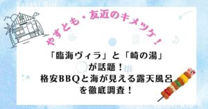 【やすとも・友近のキメツケ！】で話題！「臨海ヴィラ」と「崎の湯」の格安BBQと海が見える露天風呂を徹底調査！