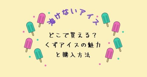 溶けないアイスを売ってる場所は？どこで買える？くずアイスの魅力と購入方法