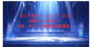 なにわ男子ドームツアー2026近隣ホテルを紹介！日程、チケット情報も徹底調査！
