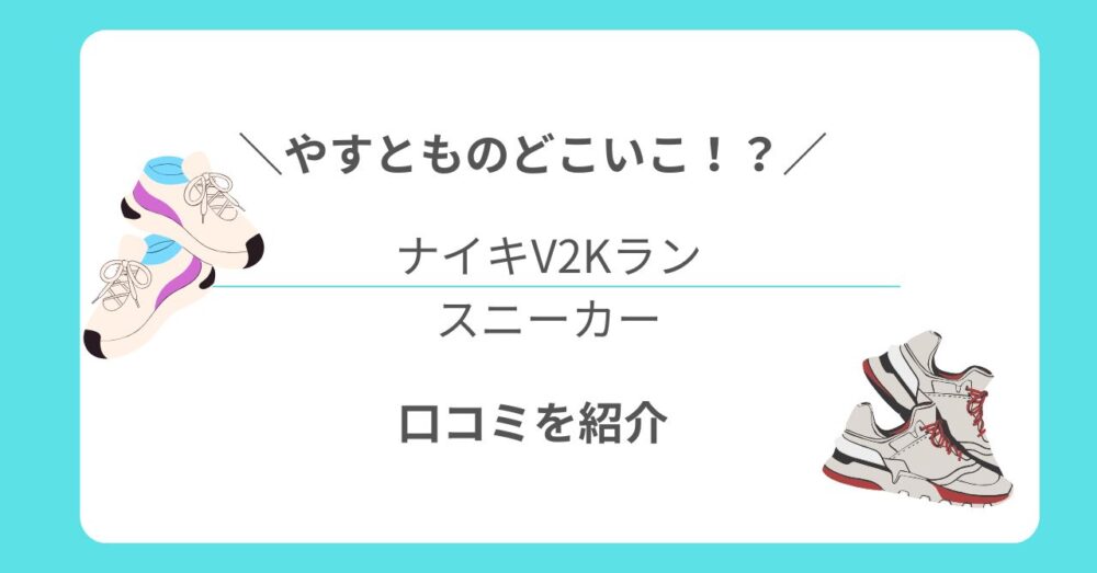【やすとものどこいこ！? 】で紹介｜歩きやすいスニーカー・ナイキV2Kラン口コミまとめ