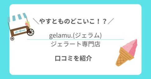 【やすとものどこいこ！? 】「gelamu.ジェラム）」ジェラート専門店の口コミを紹介