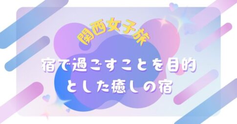 宿で過ごすことを目的とした癒しの宿5選【関西女子旅】