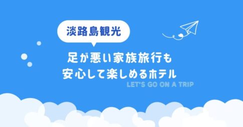 【淡路島観光】足が悪い家族旅行も安心して楽しめるホテル5選