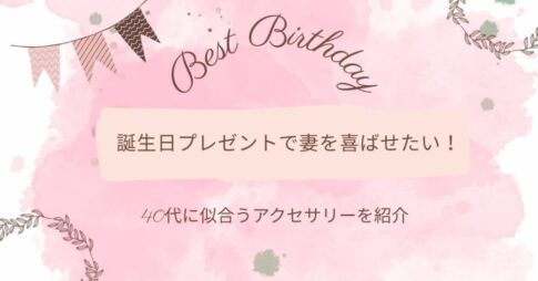 誕生日プレゼントで妻が喜ぶのは？40代に似合うアクセサリーを紹介！
