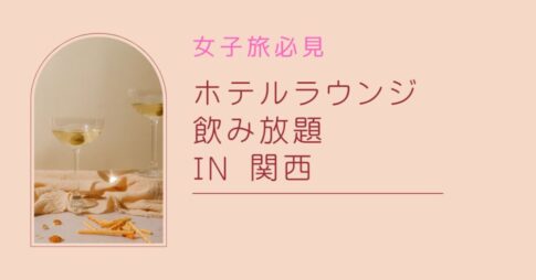 ホテルラウンジ飲み放題で宿泊も！in 関西｜無料サービスがすごいホテル5選【女子旅必見】