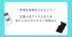 【やすとものどこいこ!?】で登場した定番人気アイテムまとめ｜あわじ大江のりやろく助塩など