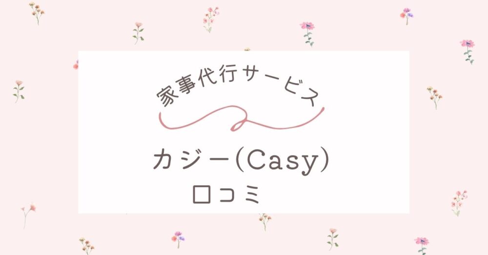 家事代行サービス「カジー(Casy) 」の口コミは？お試しプランや料金を詳しく紹介！
