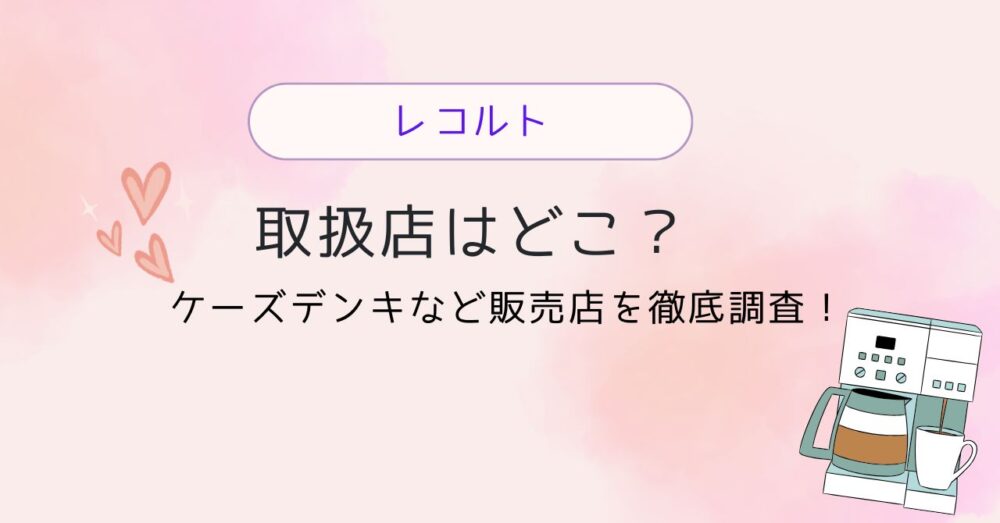 レコルトの取り扱い店舗は？ケーズデンキなど販売店を徹底調査！