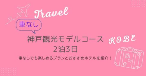 神戸観光モデルコース2泊3日は？車なしでも楽しめるプランとおすすめホテルを紹介！