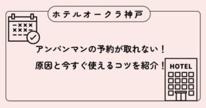 ホテルオークラ神戸アンパンマンの予約が取れない!原因と今すぐ使えるコツを紹介!