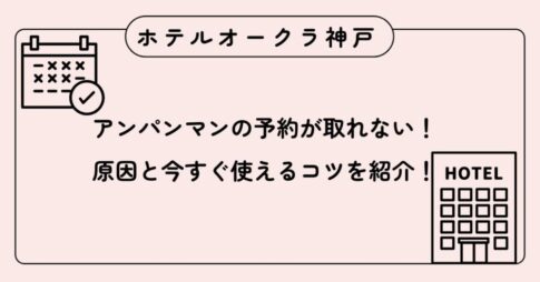 ホテルオークラ神戸アンパンマンの予約が取れない！原因と今すぐ使えるコツを紹介！