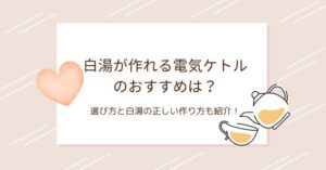 白湯が作れる電気ケトルのおすすめは?選び方と白湯の正しい作り方も紹介!