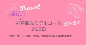 神戸観光モデルコース2泊3日｜車なしでも楽しめるプランとおすすめホテルを紹介！～北野・布引ハーブ園・六甲山・有馬温泉で山と海の絶景満喫～