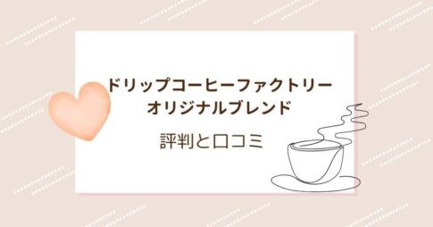 ドリップコーヒーファクトリーオリジナルブレンドの口コミは?評判を詳しく調査!
