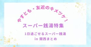 やすとも・友近のキメツケ！で話題｜1日過ごせるスーパー銭湯 in 関西まとめ