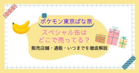 【ポケモン東京ばな奈】スペシャル缶はどこで買える？販売店舗・通販・いつまでを徹底解説