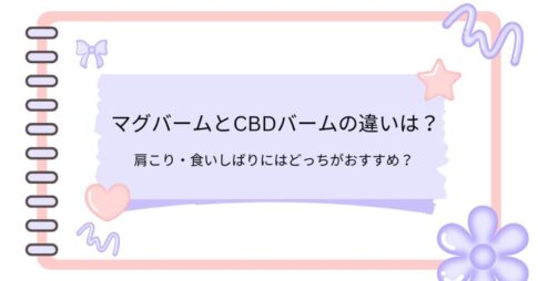 マグバームとCBDバームの違いは？