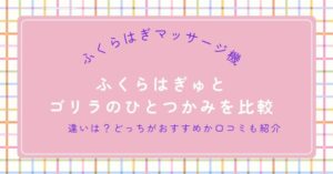 ふくらはぎゅとゴリラのひとつかみを比較