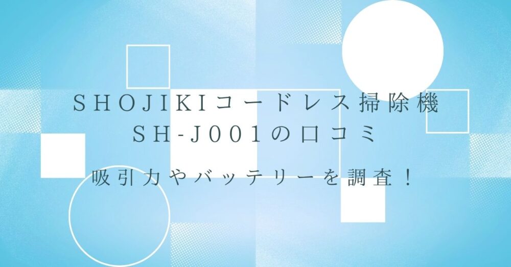 SHOJIKIコードレス掃除機SH-J001の口コミ