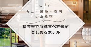 福井県で海鮮食べ放題が楽しめるホテル