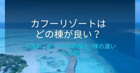 カフーリゾートはどの棟が良い？